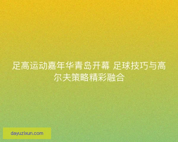 足高运动嘉年华青岛开幕 足球技巧与高尔夫策略精彩融合